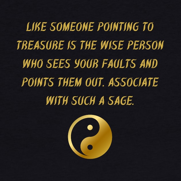 Like Someone Pointing To Treasure is The Wise Person Who Sees Your Faults And Points Them Out. Associate With Such A Sage. by BuddhaWay